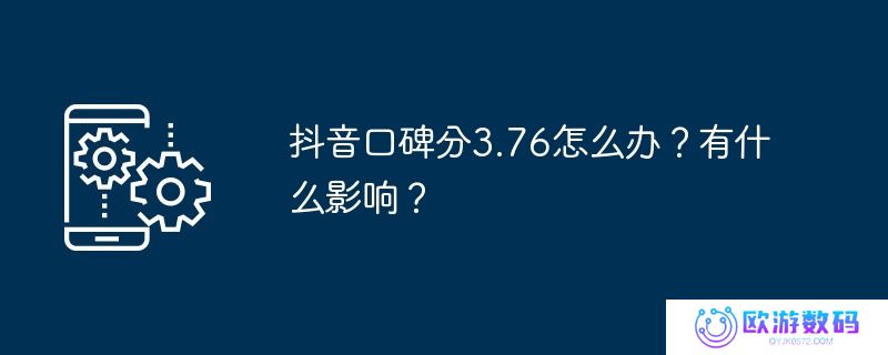 抖音口碑分3.76怎么办？有什么影响？