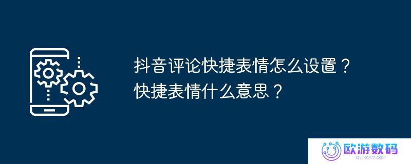 抖音评论快捷表情怎么设置？快捷表情什么意思？