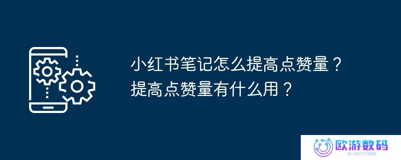 小红书笔记怎么提高点赞量？提高点赞量有什么用？